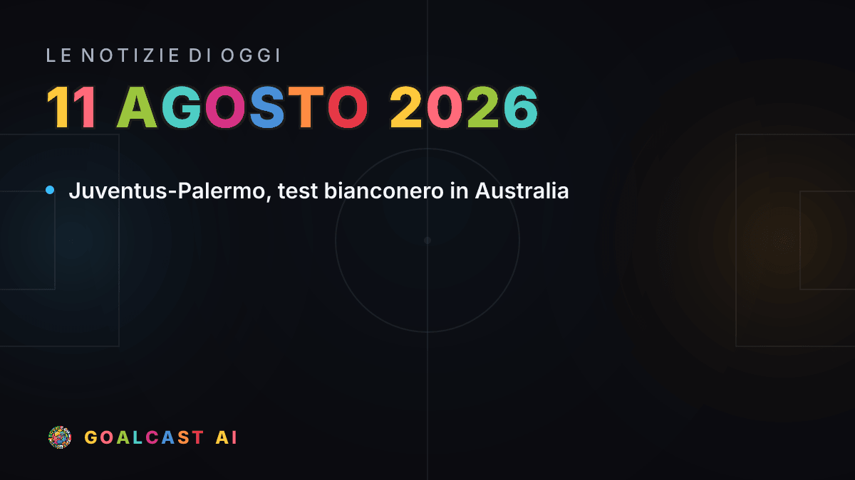 Le notizie di calcio del martedì 11 agosto 2026 in pillole