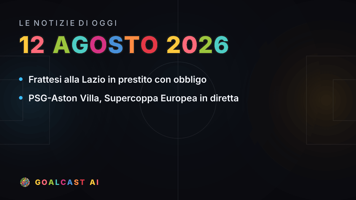 Le notizie di calcio del mercoledì 12 agosto 2026 in pillole