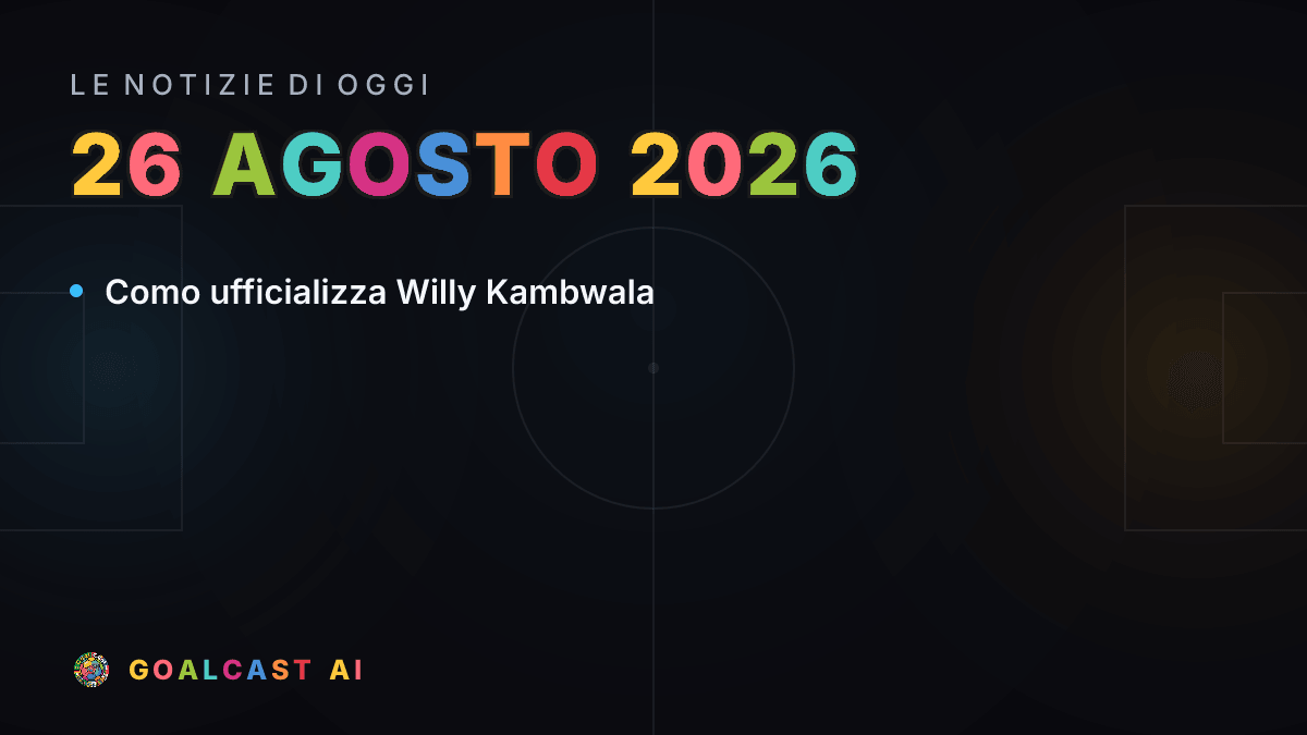 Le notizie di calcio del mercoledì 26 agosto 2026 in pillole