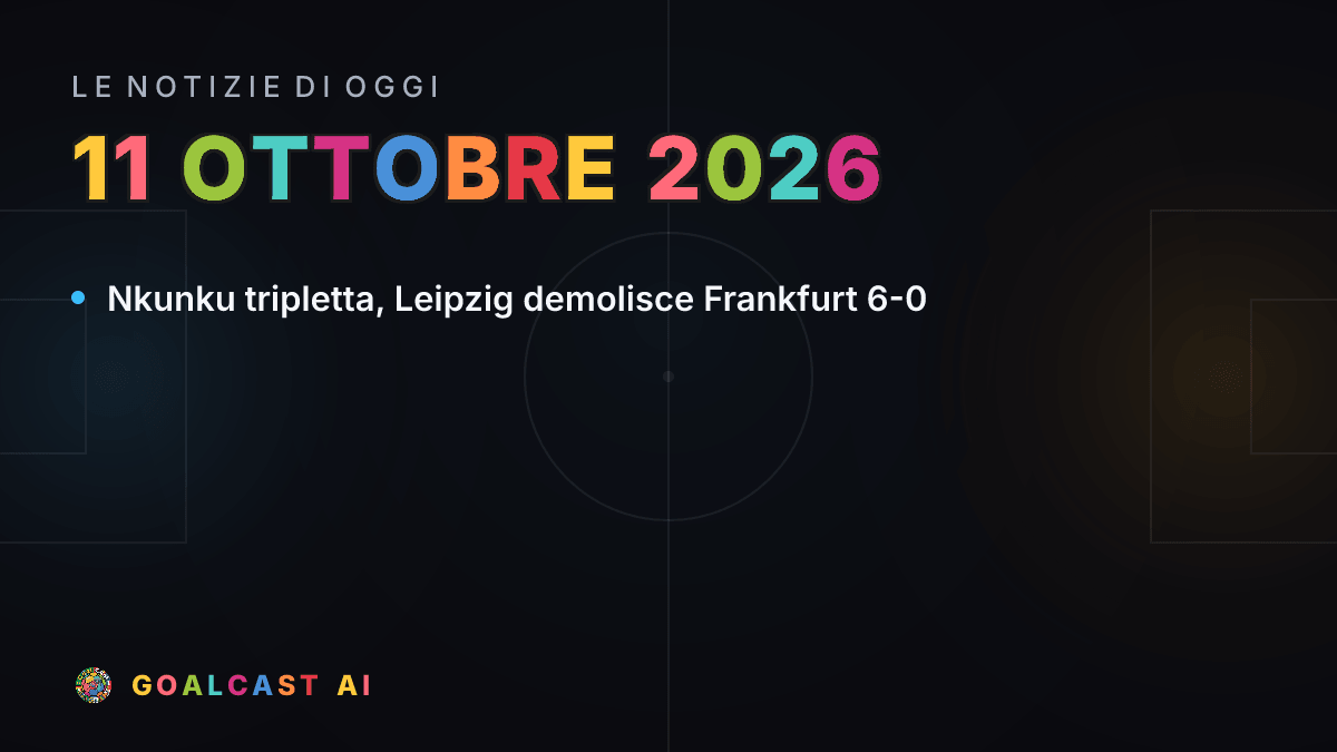 Le notizie di calcio del domenica 11 ottobre 2026 in pillole